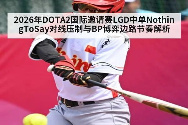 2026年DOTA2国际邀请赛LGD中单NothingToSay对线压制与BP博弈边路节奏解析 | NBA
